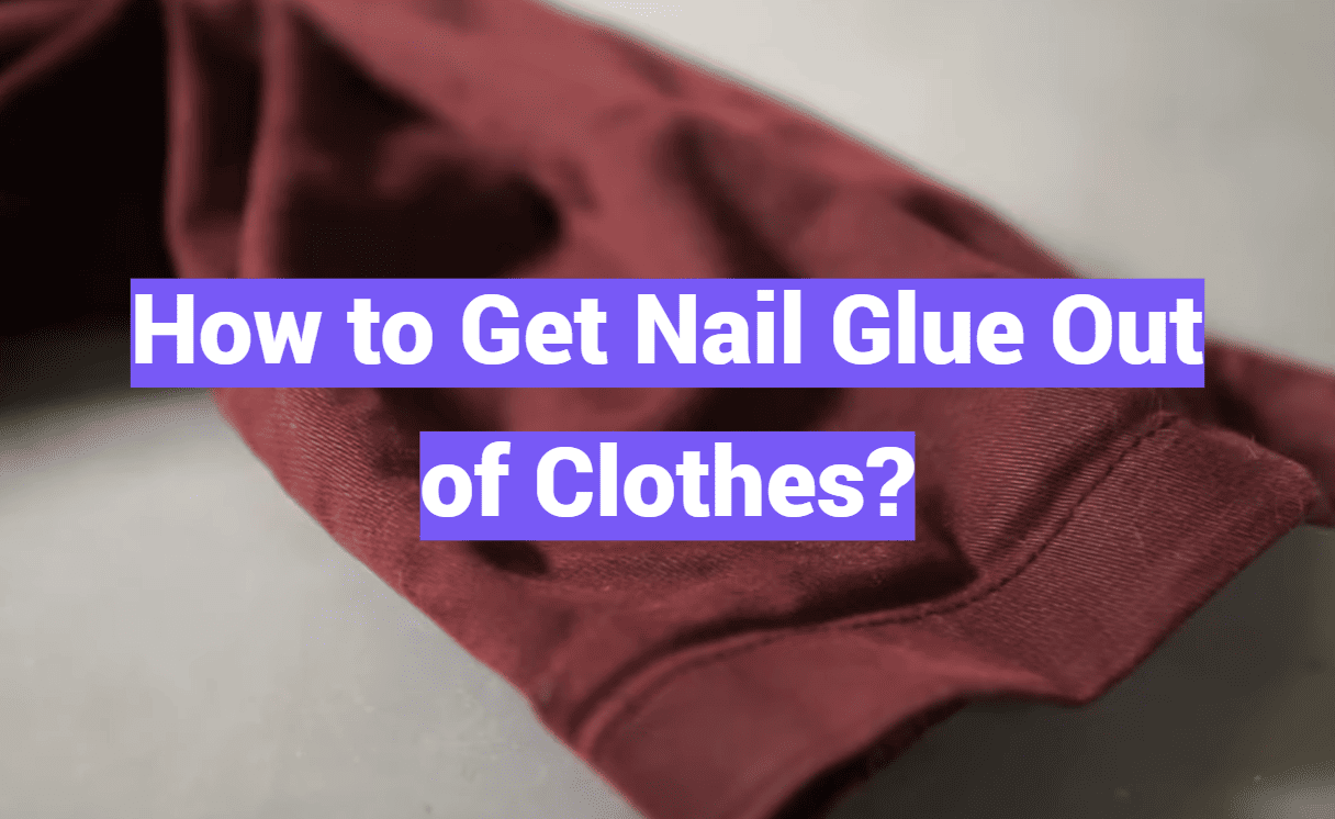 How to Get Nail Glue Out of Clothes?
